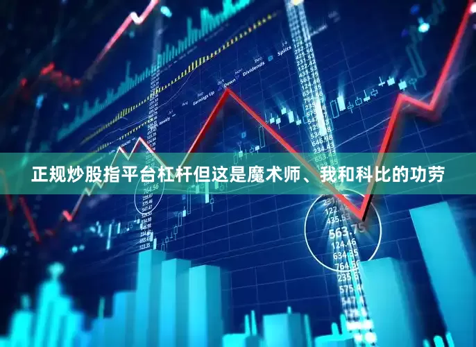 正规炒股指平台杠杆但这是魔术师、我和科比的功劳