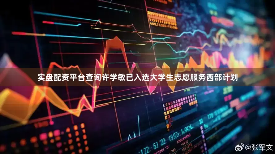 实盘配资平台查询许学敏已入选大学生志愿服务西部计划