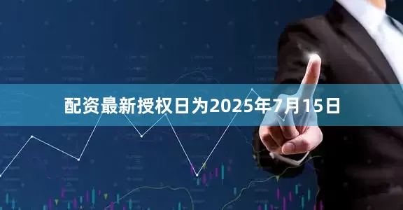 配资最新授权日为2025年7月15日
