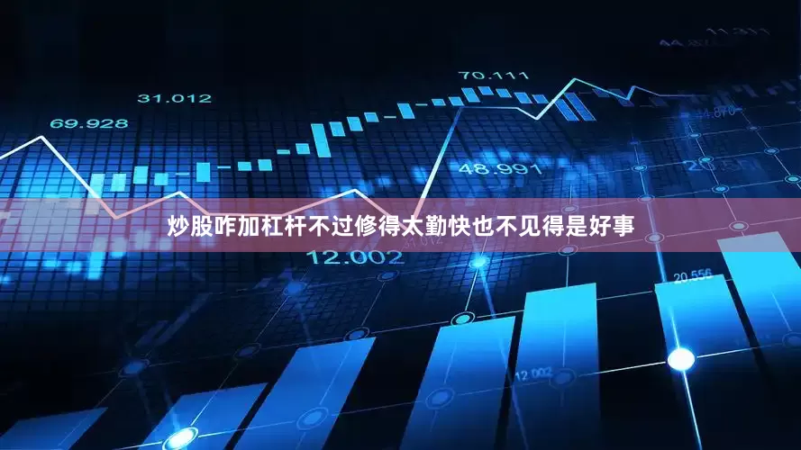 炒股咋加杠杆不过修得太勤快也不见得是好事