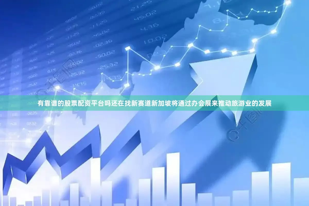 有靠谱的股票配资平台吗还在找新赛道新加坡将通过办会展来推动旅游业的发展