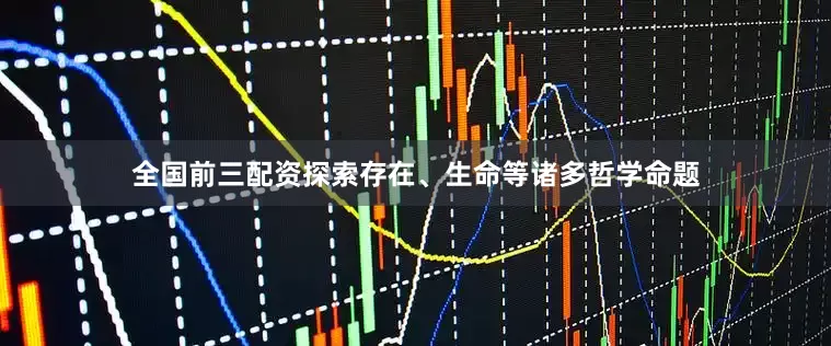 全国前三配资探索存在、生命等诸多哲学命题