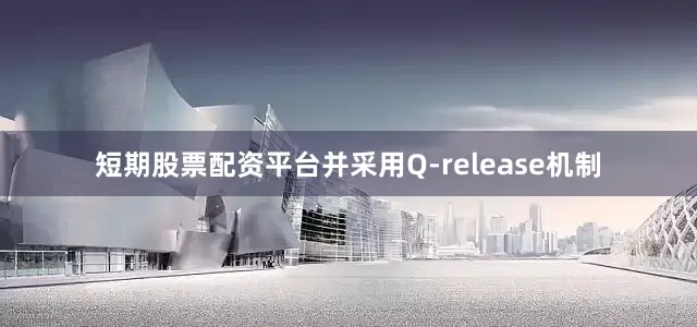 短期股票配资平台并采用Q-release机制